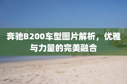 奔驰B200车型图片解析，优雅与力量的完美融合