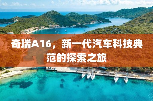 奇瑞A16，新一代汽车科技典范的探索之旅