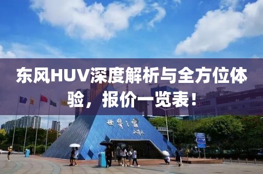 东风HUV深度解析与全方位体验，报价一览表！