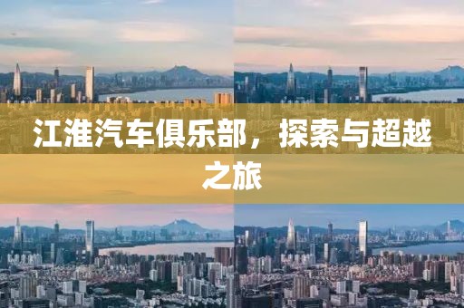 江淮汽车俱乐部，探索与超越之旅