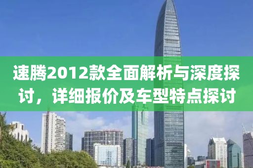 速腾2012款全面解析与深度探讨，详细报价及车型特点探讨