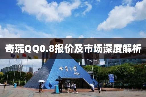 奇瑞QQ0.8报价及市场深度解析