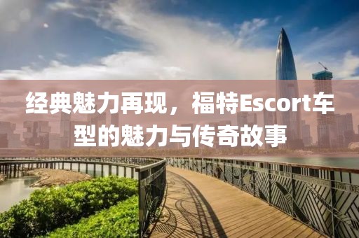 经典魅力再现，福特Escort车型的魅力与传奇故事