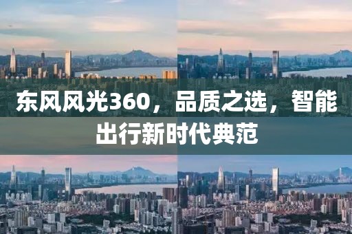 东风风光360，品质之选，智能出行新时代典范