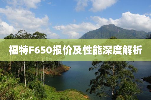 福特F650报价及性能深度解析