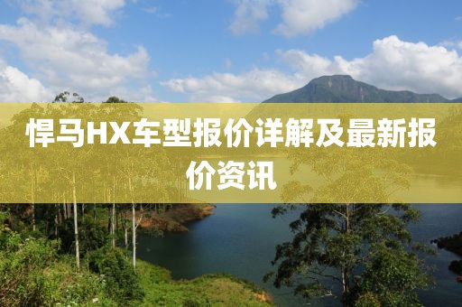 悍马HX车型报价详解及最新报价资讯