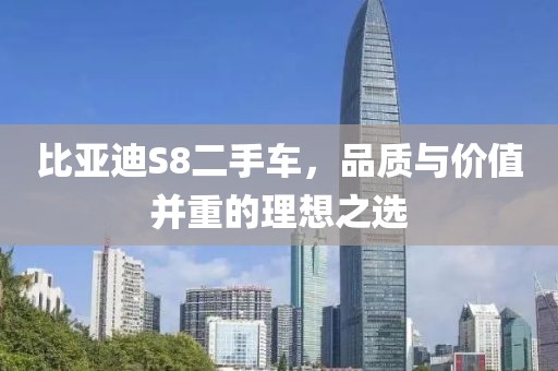 比亚迪S8二手车，品质与价值并重的理想之选