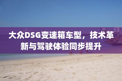 大众DSG变速箱车型，技术革新与驾驶体验同步提升