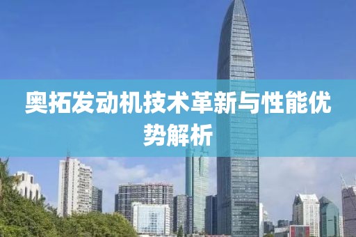 奥拓发动机技术革新与性能优势解析