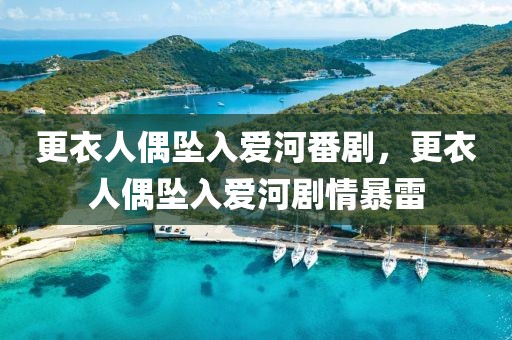 更衣人偶坠入爱河番剧，更衣人偶坠入爱河剧情暴雷