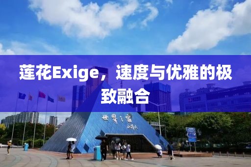 莲花Exige，速度与优雅的极致融合