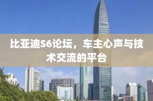 比亚迪S6论坛，车主心声与技术交流的平台