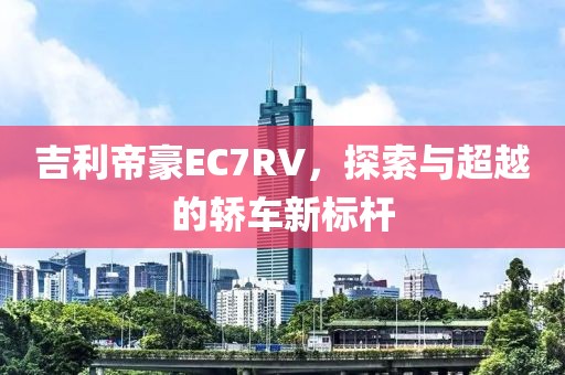 吉利帝豪EC7RV，探索与超越的轿车新标杆