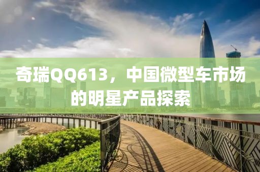 奇瑞QQ613，中国微型车市场的明星产品探索