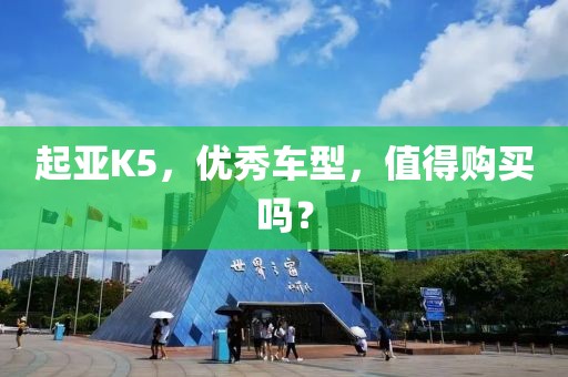 起亚K5，优秀车型，值得购买吗？