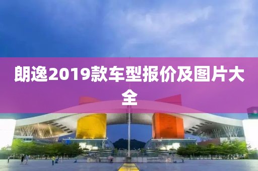 朗逸2019款车型报价及图片大全