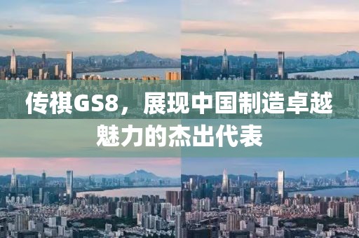 传祺GS8，展现中国制造卓越魅力的杰出代表