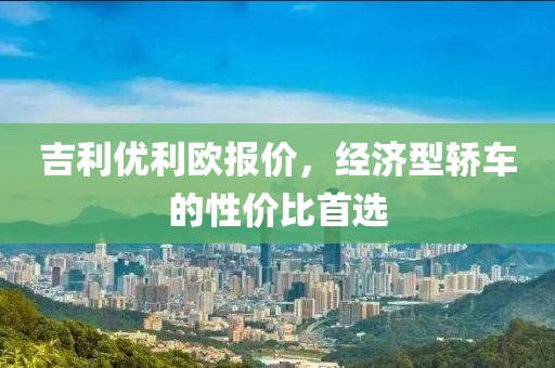 吉利优利欧报价，经济型轿车的性价比首选