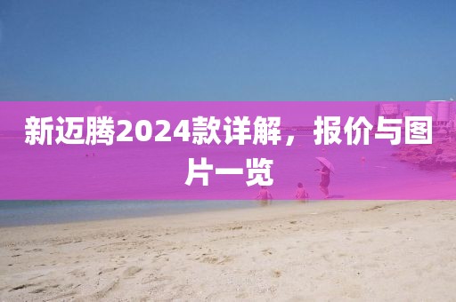 新迈腾2024款详解，报价与图片一览