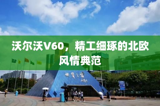 沃尔沃V60，精工细琢的北欧风情典范