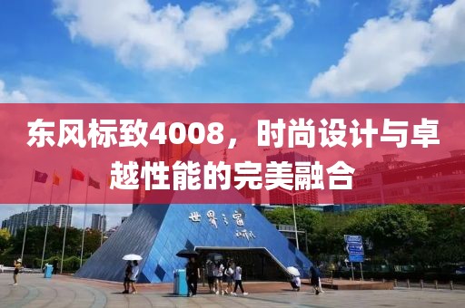 东风标致4008，时尚设计与卓越性能的完美融合