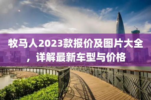 牧马人2023款报价及图片大全，详解最新车型与价格