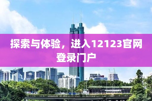 探索与体验，进入12123官网登录门户