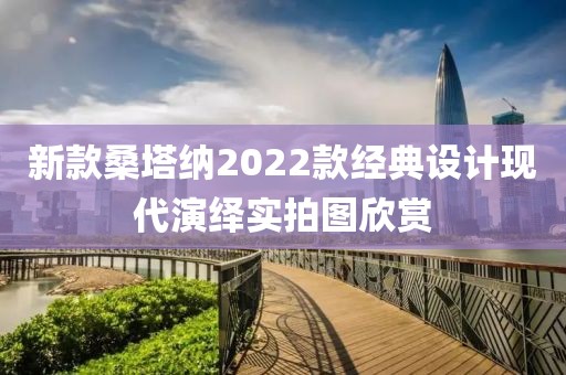 新款桑塔纳2022款经典设计现代演绎实拍图欣赏