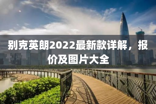 别克英朗2022最新款详解，报价及图片大全