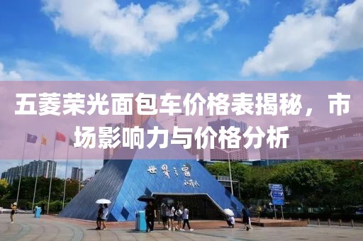 五菱荣光面包车价格表揭秘，市场影响力与价格分析