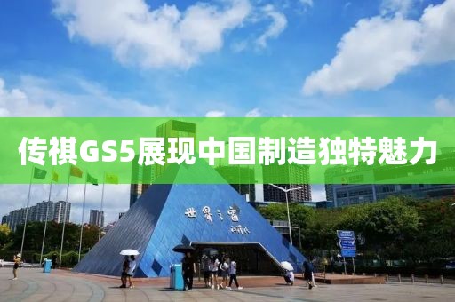 传祺GS5展现中国制造独特魅力