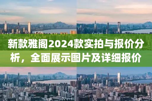 新款雅阁2024款实拍与报价分析，全面展示图片及详细报价