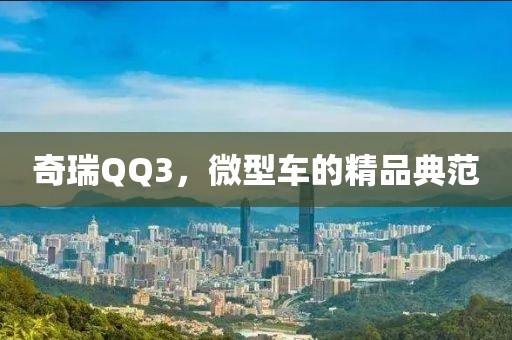 奇瑞QQ3，微型车的精品典范