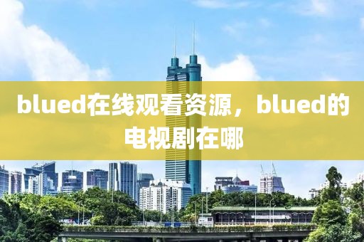 blued在线观看资源，blued的电视剧在哪