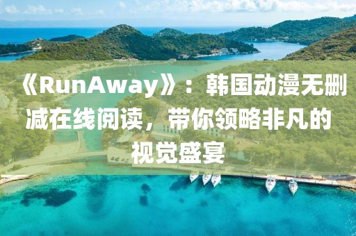 《RunAway》：韩国动漫无删减在线阅读，带你领略非凡的视觉盛宴