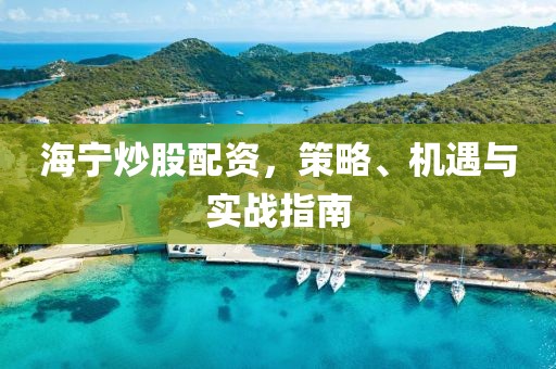 海宁炒股配资，策略、机遇与实战指南