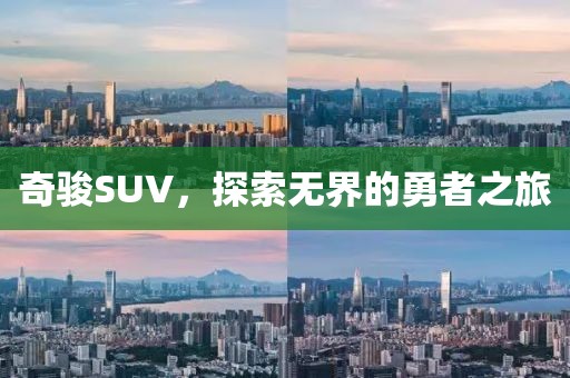 奇骏SUV，探索无界的勇者之旅