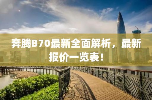 奔腾B70最新全面解析，最新报价一览表！