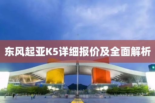 东风起亚K5详细报价及全面解析