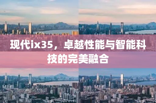 现代ix35，卓越性能与智能科技的完美融合