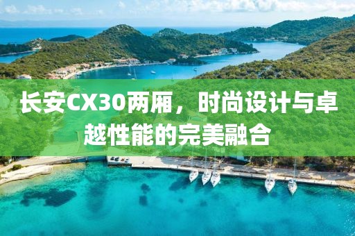 长安CX30两厢，时尚设计与卓越性能的完美融合