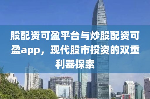 股配资可盈平台与炒股配资可盈app，现代股市投资的双重利器探索