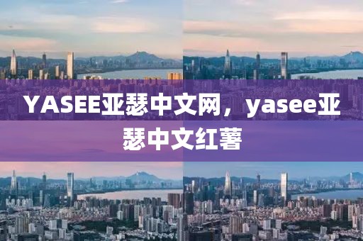 YASEE亚瑟中文网，yasee亚瑟中文红薯