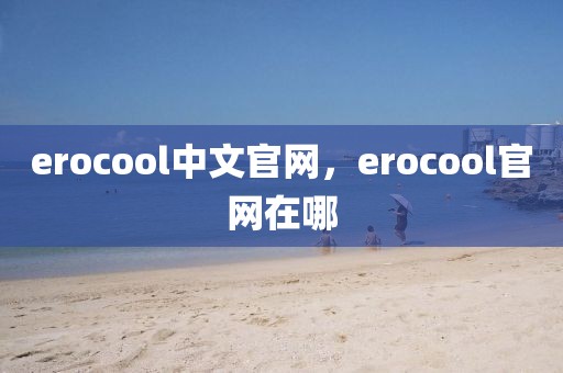 erocool中文官网，erocool官网在哪