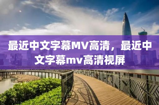 最近中文字幕MV高清，最近中文字幕mv高清视屏