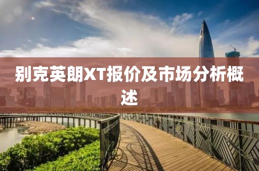 别克英朗XT报价及市场分析概述