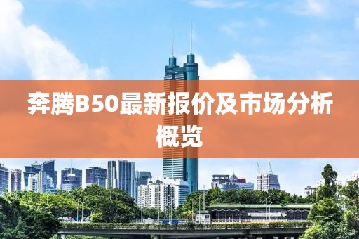 奔腾B50最新报价及市场分析概览