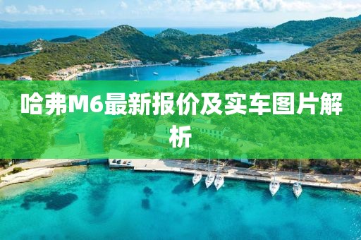 哈弗M6最新报价及实车图片解析