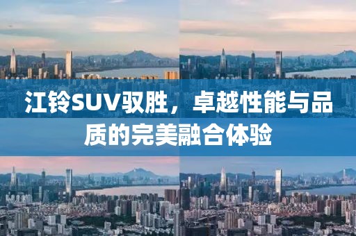 江铃SUV驭胜，卓越性能与品质的完美融合体验