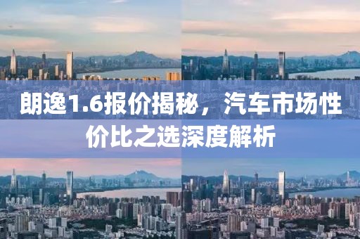 朗逸1.6报价揭秘，汽车市场性价比之选深度解析